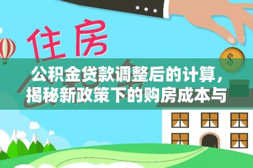 潮州公积金贷款调整后的计算，揭秘新政策下的购房成本与规划策略