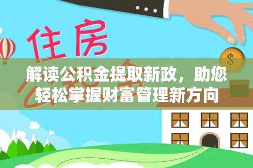 潮州解读公积金提取新政，助您轻松掌握财富管理新方向
