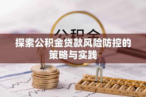 潮州探索公积金贷款风险防控的策略与实践