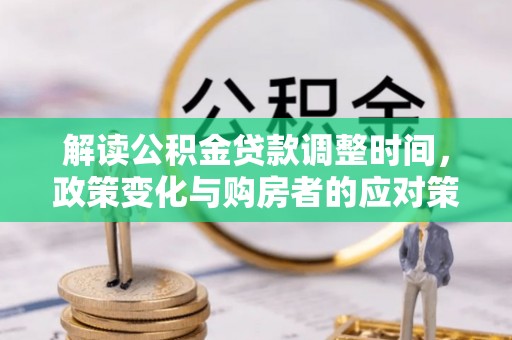 潮州解读公积金贷款调整时间，政策变化与购房者的应对策略
