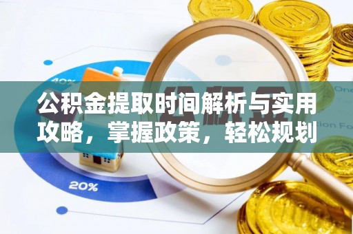 潮州公积金提取时间解析与实用攻略，掌握政策，轻松规划未来