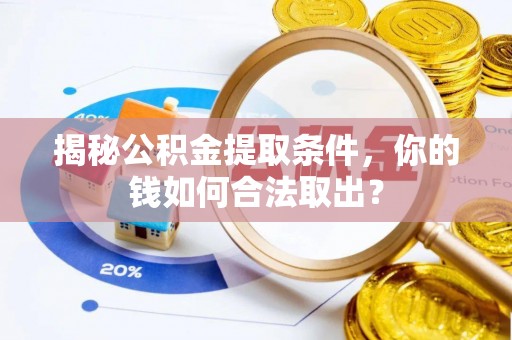 潮州揭秘公积金提取条件，你的钱如何合法取出？