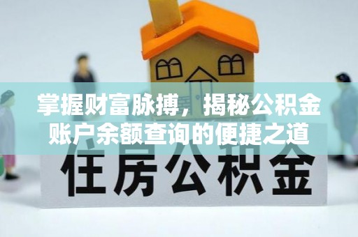 潮州掌握财富脉搏，揭秘公积金账户余额查询的便捷之道