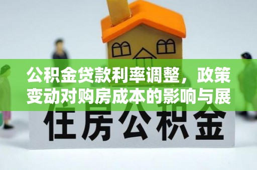 潮州公积金贷款利率调整，政策变动对购房成本的影响与展望