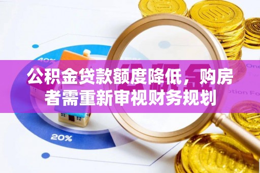 潮州公积金贷款额度降低，购房者需重新审视财务规划