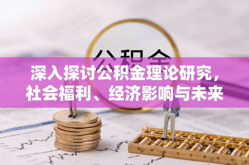 潮州深入探讨公积金理论研究，社会福利、经济影响与未来展望
